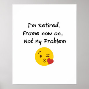 I'm Retired-Not My Problem Funny Gifts Retiremen Poster