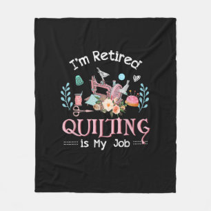 Im Retired Quilting Is My Job Fleece Blanket