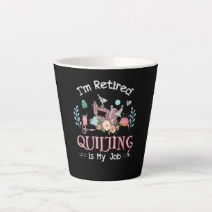 Im Retired Quilting Is My Job Latte Mug