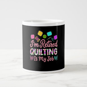 Im Retired Quilting Is My Job Retirement Sewing Large Coffee Mug