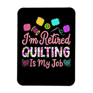 Im Retired Quilting Is My Job Retirement Sewing Magnet