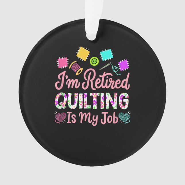 Im Retired Quilting Is My Job Retirement Sewing Ornament (Front)