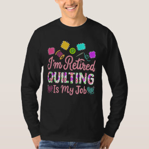 Im Retired Quilting Is My Job Retirement Sewing T-Shirt