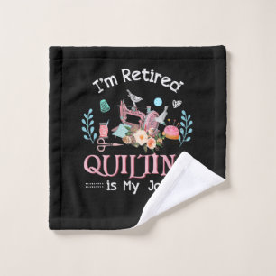Im Retired Quilting Is My Job Wash Cloth