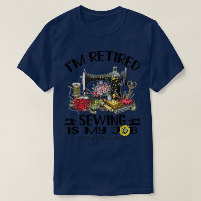 Im Retired Sewing Is My Job retirement sewing funn T-Shirt (Design Front)