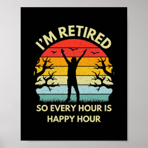 I'm Retired So Every Hour Is Happy Hour Retirement Poster