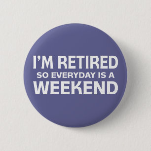 I'm Retired so Everyday is a Weekend! 6 Cm Round Badge