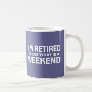 I'm Retired so Everyday is a Weekend! Coffee Mug