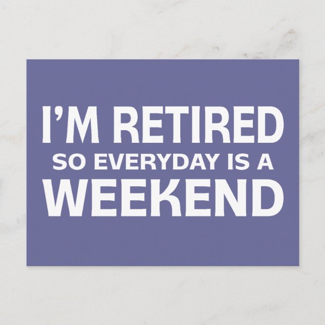 I'm Retired so Everyday is a Weekend! Postcard (Front)