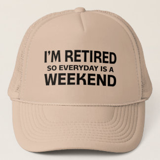 I'm Retired so Everyday is a Weekend! Trucker Hat