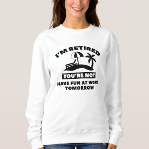 I'm Retired Sweatshirt