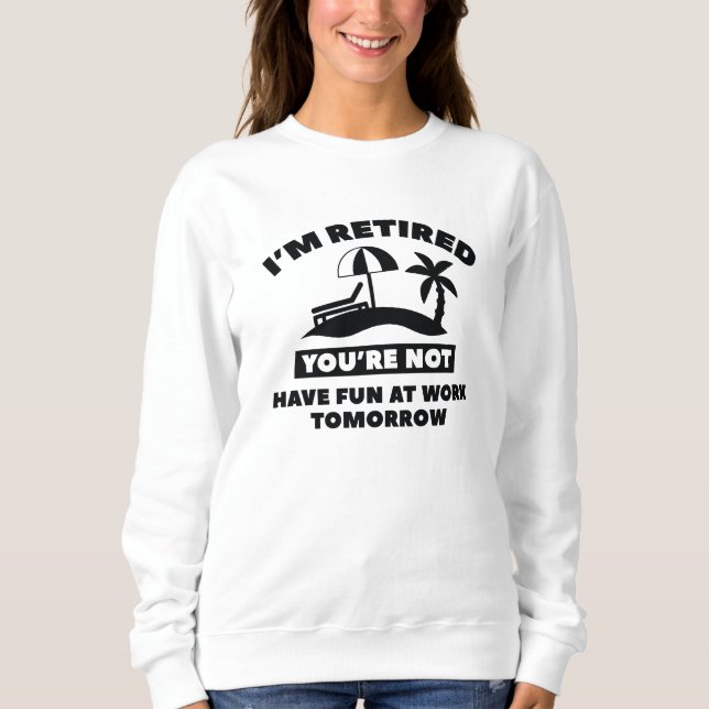 I'm Retired Sweatshirt (Front)