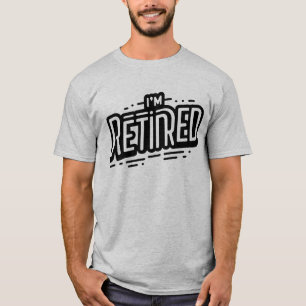 I'M RETIRED T-Shirt