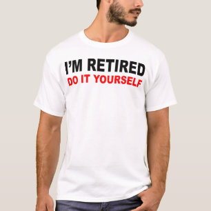 I'M RETIRED T-Shirt