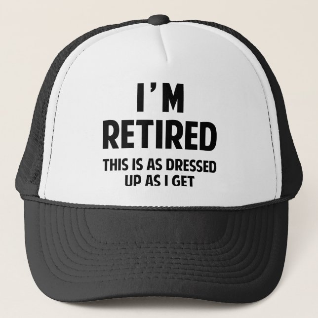 I'm Retired This Is As Dressed Up As I Get Trucker Hat (Front)