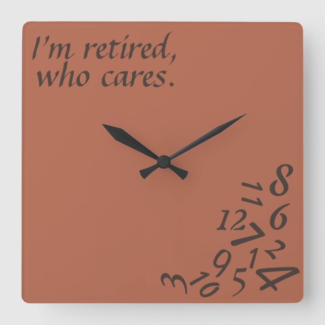 ~I'm Retired, Who Cares~ WALL CLOCK, CUSTOMIZE Square Wall Clock (Front)