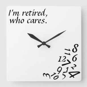 ~I'm Retired, Who Cares~ WALL CLOCK, CUSTOMIZE Square Wall Clock