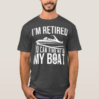Im Retired You can find me on My Boat Retirement T-Shirt