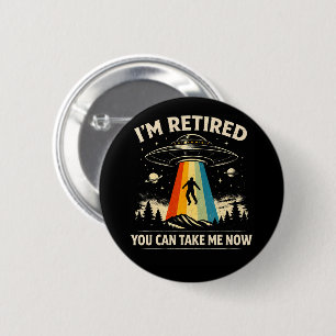 I'm Retired You Can Take Me Now 6 Cm Round Badge