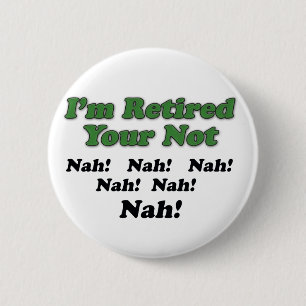 I'm Retired Your Not 6 Cm Round Badge