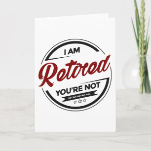 I'm Retired You're Not Card