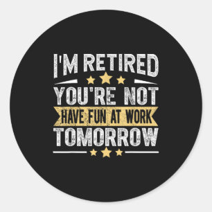 Im Retired You're Not Funny Retirement Men Dad Gra Classic Round Sticker