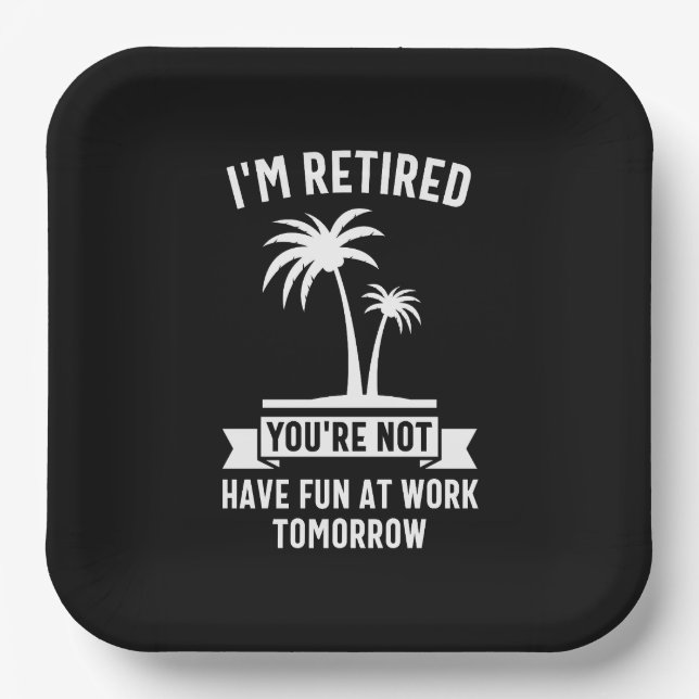 I'm Retired You're Not, Have Fun At Work Tomorrow Paper Plate (Front)