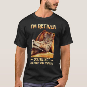 I'm Retired You're Not Have Fun at Work Tomorrow   T-Shirt