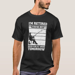 I'm Retired You're Not Have Fun at Work Tomorrow T-Shirt