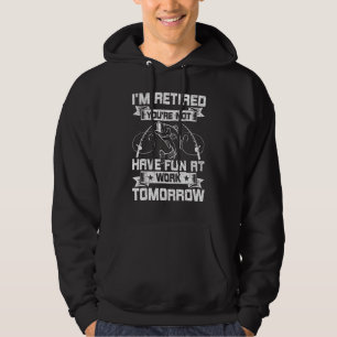 I'm Retired You're Not Have Fun Work Tomorrow Fish Hoodie