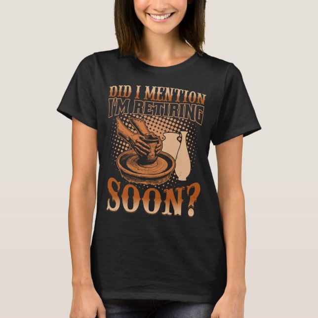  I'm Retiring Soon - Pottery & Ceramics Retirement T-Shirt (Front)