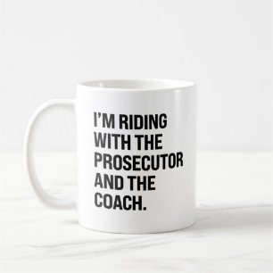 I'm riding with the prosecutor and the coach coffee mug
