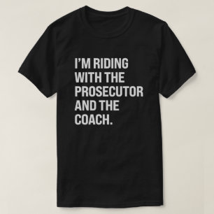 I'm riding with the prosecutor and the coach T-Shirt