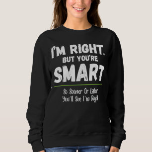 Im Right But You're Smart Youll See Im Right  Witt Sweatshirt