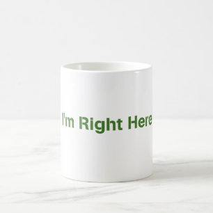 "I'm Right Here" Mug
