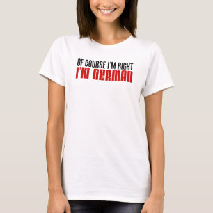 I'm Right I'm German T-Shirt