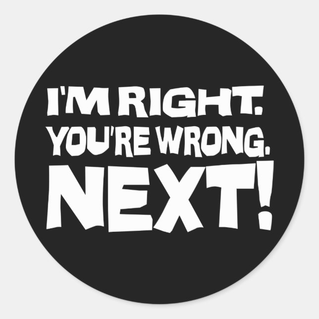 I'm Right You're Wrong Next! Funny Smart Attitude Classic Round Sticker (Front)