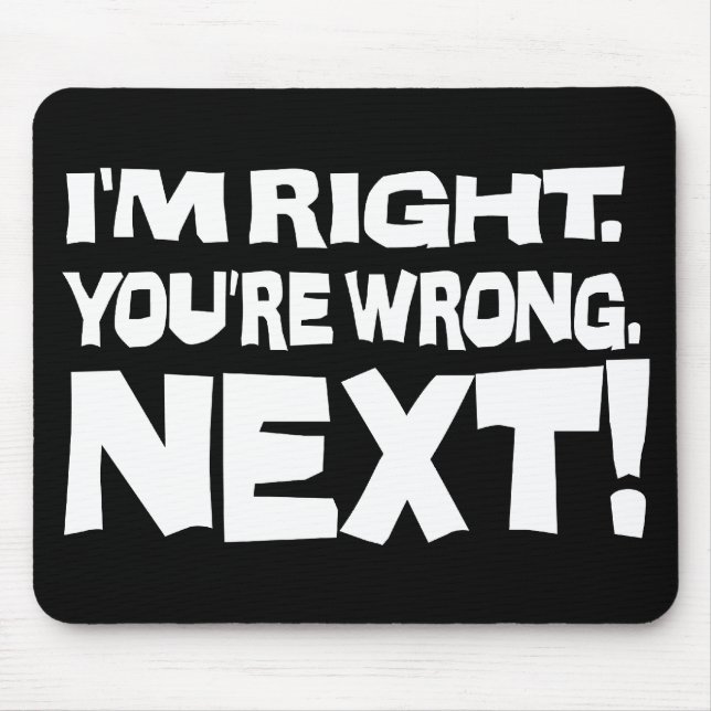 I'm Right You're Wrong Next! Funny Smart Attitude Mouse Mat (Front)