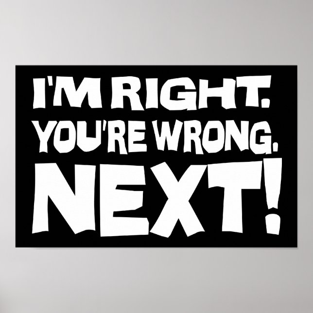 I'm Right You're Wrong Next! Funny Smart Attitude Poster (Front)