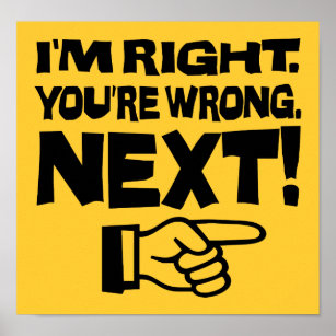 I'm Right You're Wrong Next! Funny Smart Attitude Poster