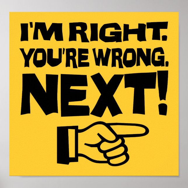 I'm Right You're Wrong Next! Funny Smart Attitude Poster (Front)