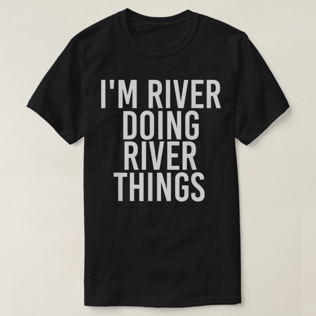 I'M RIVER DOING RIVER THINGS Name Funny Birthday G T-Shirt (Design Front)