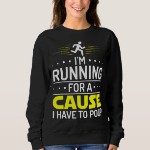 I'm Running For A Cause I Have To Poop Running Sweatshirt