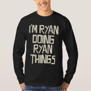 I'm Ryan doing Ryan things T-Shirt