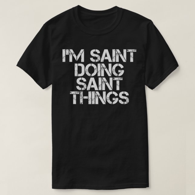 I'M SAINT DOING SAINT THINGS Name Funny Birthday G T-Shirt (Design Front)