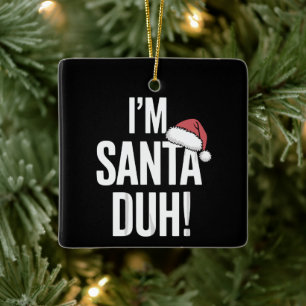 I'm Santa Duh Funny Christmas Gift Idea Ceramic Ornament
