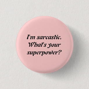 I'M SARCASTIC. WHAT'S YOUR SUPERPOWER? 3 CM ROUND BADGE