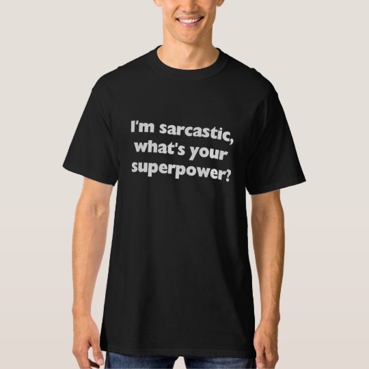 I'm SARCASTIC, what's your superpower? Tee