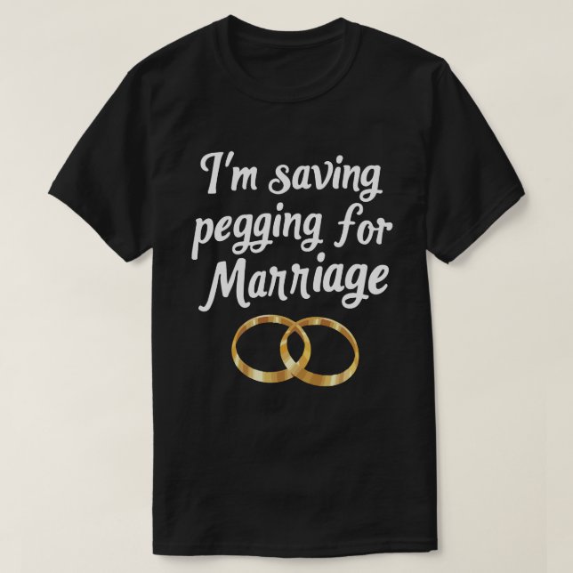 I'm Saving Pegging For Marriage Funny Bold Rings  T-Shirt (Design Front)