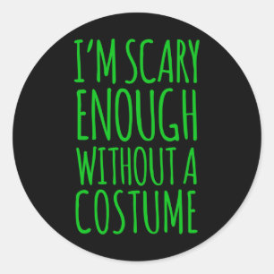 Im Scary Enough Without A Costume For Halloween  Classic Round Sticker